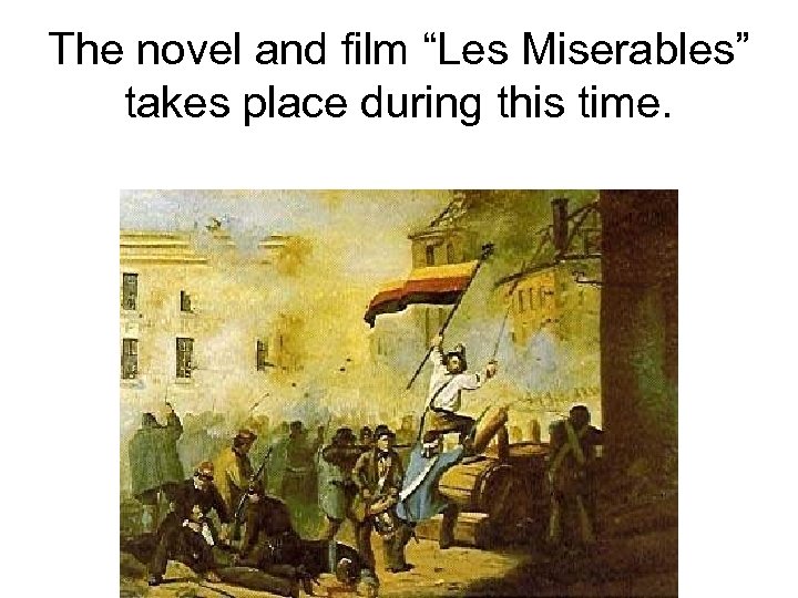 The novel and film “Les Miserables” takes place during this time. 