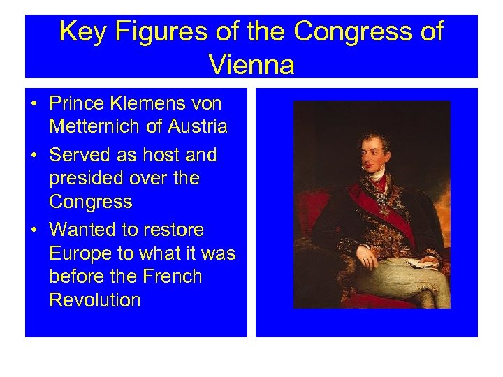 Key Figures of the Congress of Vienna • Prince Klemens von Metternich of Austria