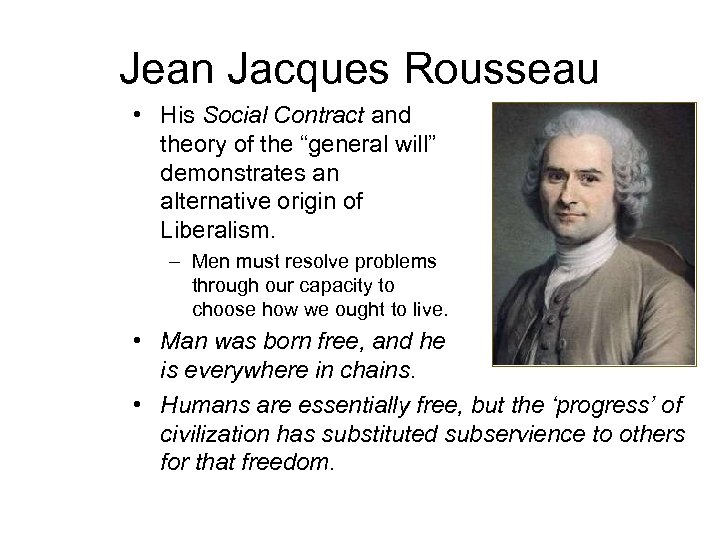 Jean Jacques Rousseau • His Social Contract and theory of the “general will” demonstrates