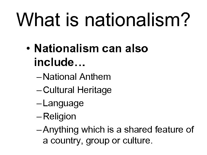 What is nationalism? • Nationalism can also include… – National Anthem – Cultural Heritage