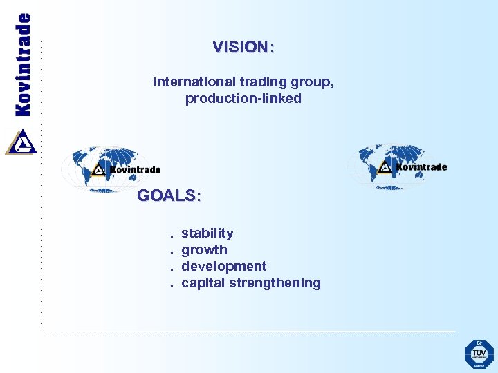 VISION: international trading group, production-linked GOALS: . . stability growth development capital strengthening 