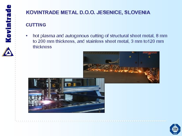 KOVINTRADE METAL D. O. O. JESENICE, SLOVENIA CUTTING • hot plasma and autogenous cutting