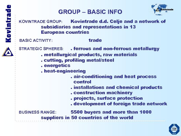 GROUP – BASIC INFO Kovintrade d. d. Celje and a network of subsidiaries and