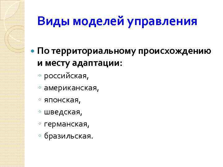 Виды моделей управления По территориальному происхождению и месту адаптации: ◦ ◦ ◦ российская, американская,