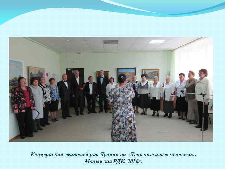 Концерт для жителей р. п. Лунино на «День пожилого человека» . Малый зал РДК.