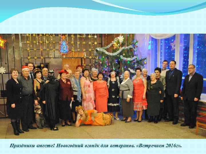 Праздники вместе! Новогодний огонёк для ветеранов. «Встречаем 2016 г» . 