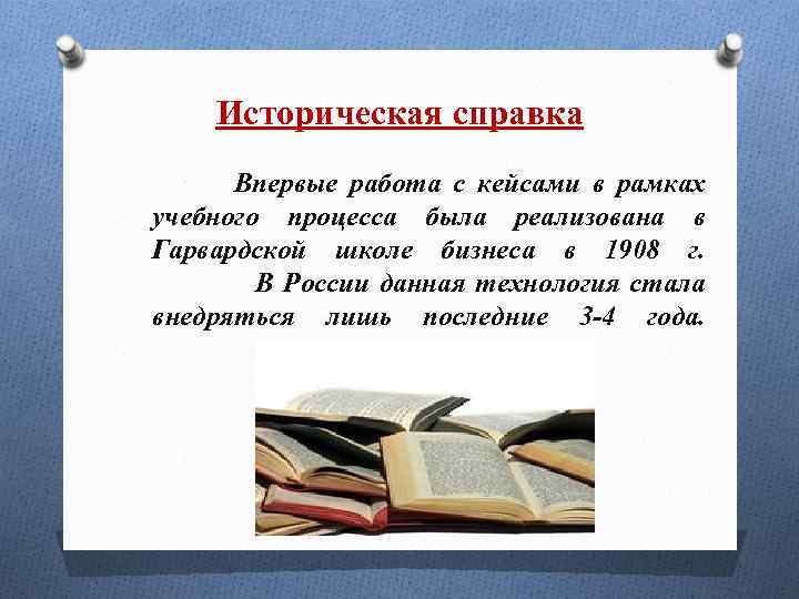 Историческая справка Впервые работа с кейсами в рамках учебного процесса была реализована в Гарвардской