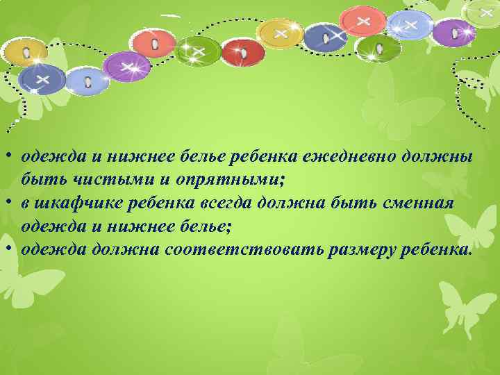  • одежда и нижнее белье ребенка ежедневно должны быть чистыми и опрятными; •