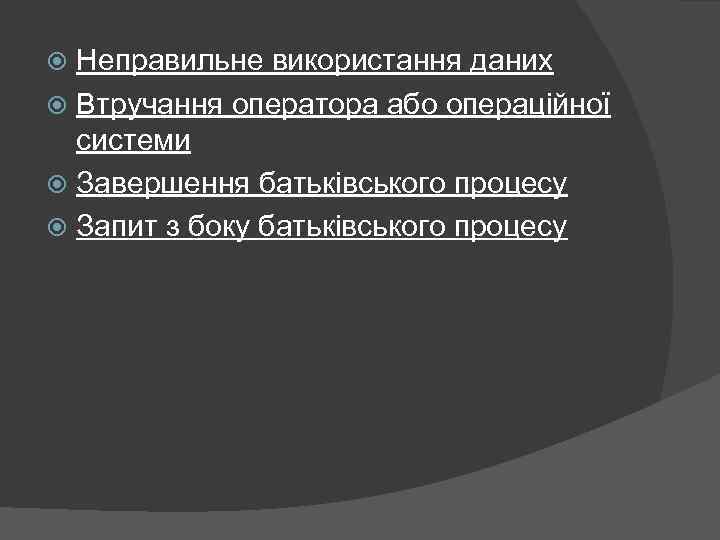 Неправильне використання даних Втручання оператора або операційної системи Завершення батьківського процесу Запит з боку