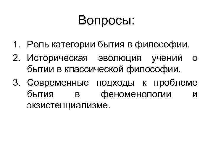 Вопросы: 1. Роль категории бытия в философии. 2. Историческая эволюция учений о бытии в