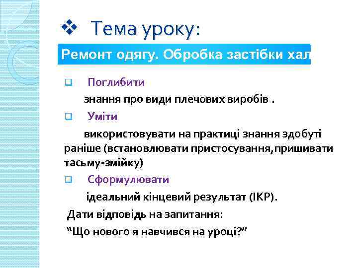 v Тема уроку: Ремонт одягу. Обробка застібки халата Поглибити знання про види плечових виробів.