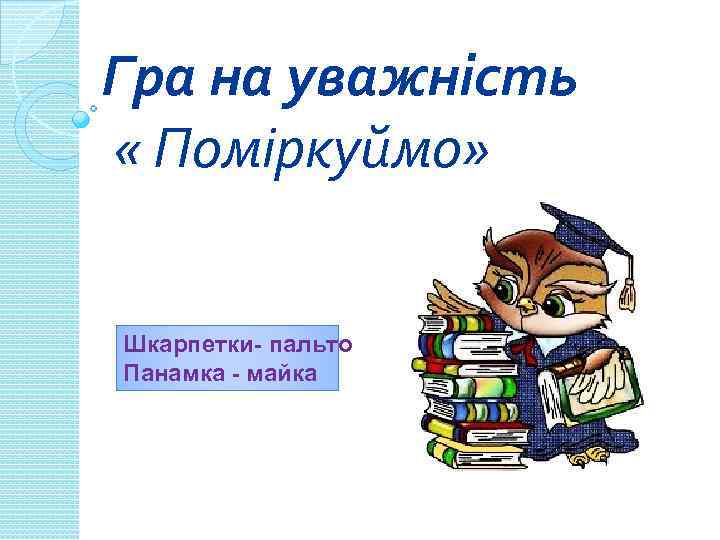 Гра на уважність « Поміркуймо» Шкарпетки- пальто Панамка - майка 