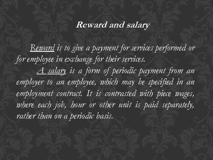 Reward and salary Reward is to give a payment for services performed or for