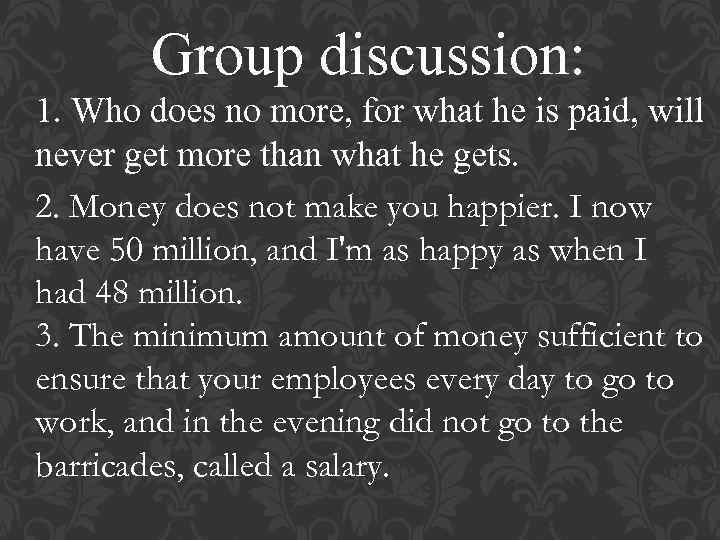 Group discussion: 1. Who does no more, for what he is paid, will never