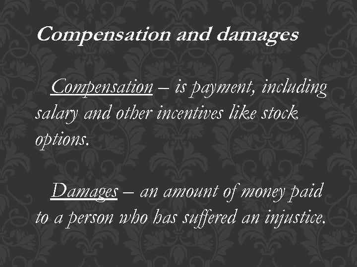 Compensation and damages Compensation – is payment, including salary and other incentives like stock