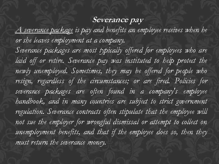 Severance pay A severance package is pay and benefits an employee receives when he