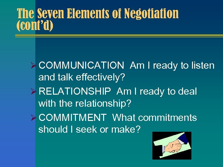 The Seven Elements of Negotiation (cont’d) Ø COMMUNICATION Am I ready to listen and
