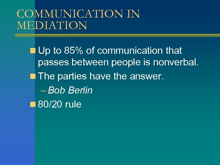 COMMUNICATION IN MEDIATION n Up to 85% of communication that passes between people is