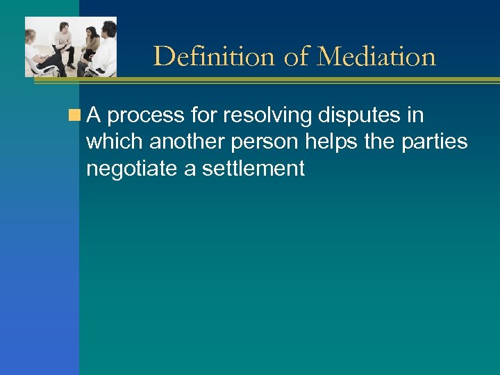 Definition of Mediation n A process for resolving disputes in which another person helps