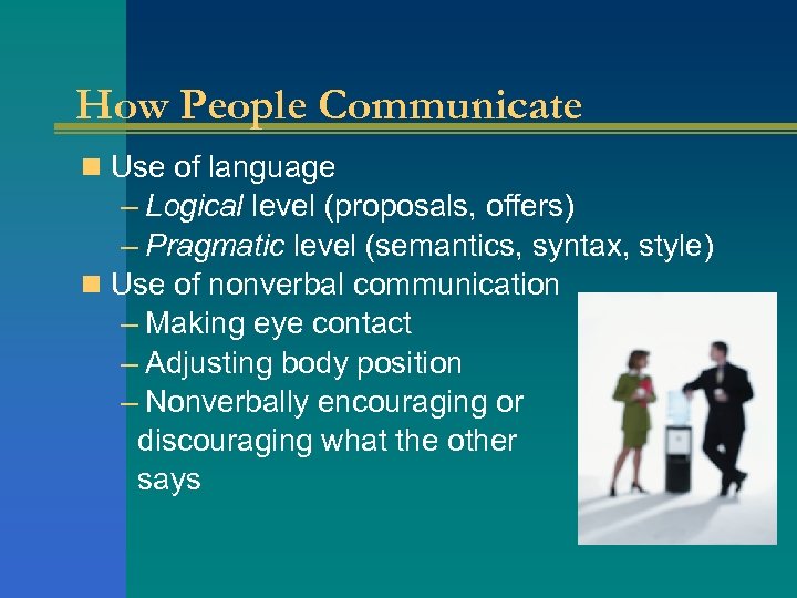How People Communicate n Use of language – Logical level (proposals, offers) – Pragmatic