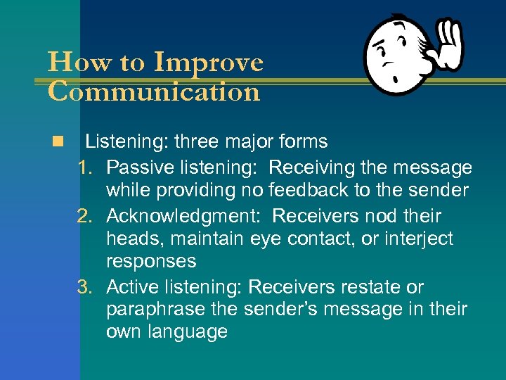 How to Improve Communication n Listening: three major forms 1. Passive listening: Receiving the