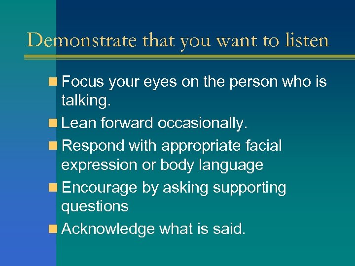 Demonstrate that you want to listen n Focus your eyes on the person who