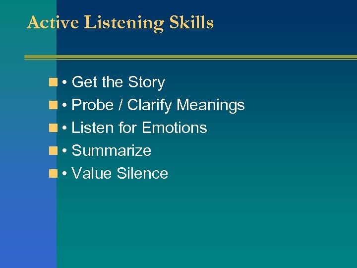 Active Listening Skills n • Get the Story n • Probe / Clarify Meanings