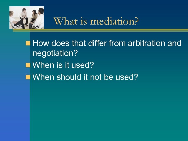What is mediation? n How does that differ from arbitration and negotiation? n When