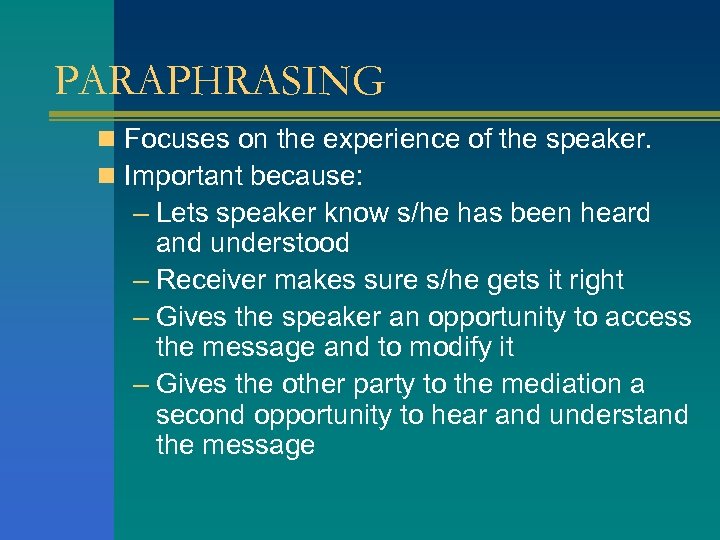 PARAPHRASING n Focuses on the experience of the speaker. n Important because: – Lets