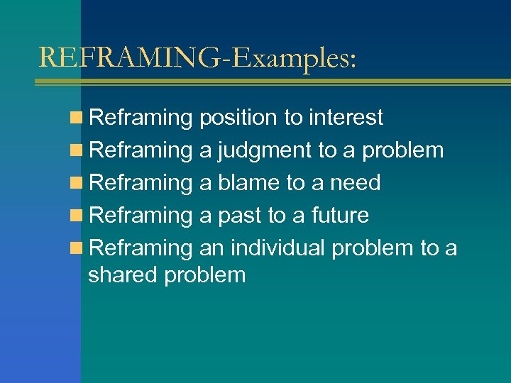 REFRAMING-Examples: n Reframing position to interest n Reframing a judgment to a problem n