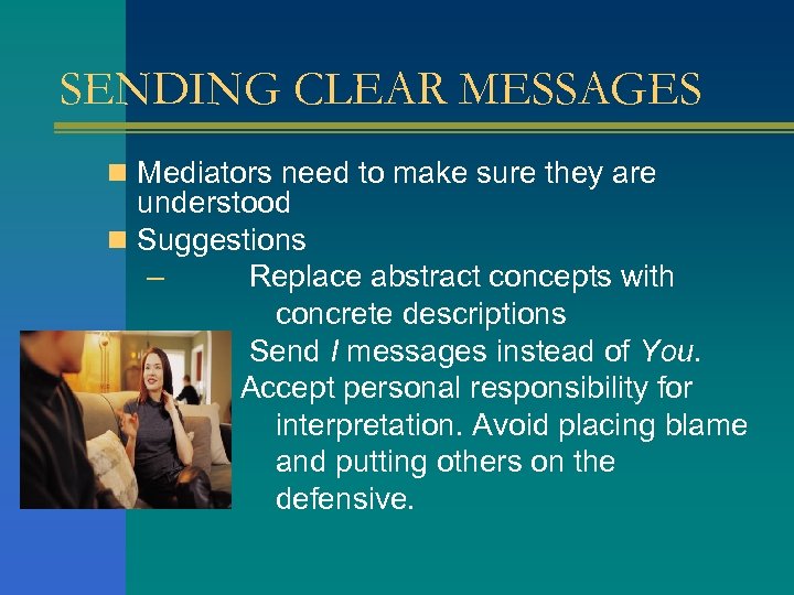 SENDING CLEAR MESSAGES n Mediators need to make sure they are understood n Suggestions
