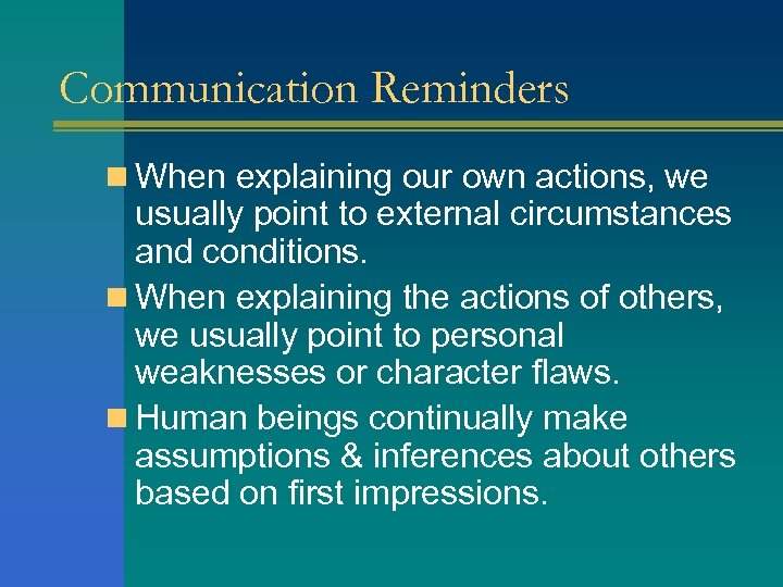 Communication Reminders n When explaining our own actions, we usually point to external circumstances