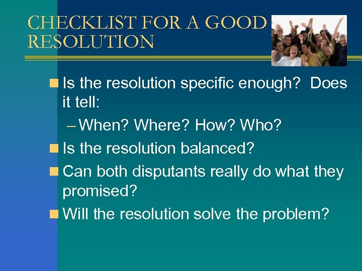 CHECKLIST FOR A GOOD RESOLUTION n Is the resolution specific enough? Does it tell: