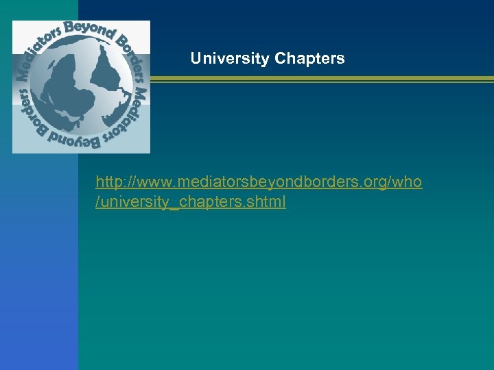 University Chapters http: //www. mediatorsbeyondborders. org/who /university_chapters. shtml 