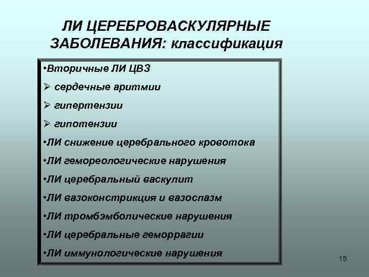 ЛИ ЦЕРЕБРОВАСКУЛЯРНЫЕ ЗАБОЛЕВАНИЯ: классификация • Вторичные ЛИ ЦВЗ Ø сердечные аритмии Ø гипертензии Ø