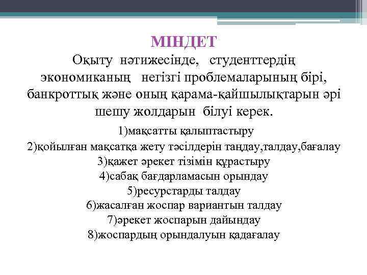 МІНДЕТ Оқыту нәтижесінде, студенттердің экономиканың негізгі проблемаларының бірі, банкроттық және оның қарама-қайшылықтарын әрі шешу