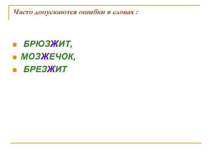 Часто допускаются ошибки в словах : n n n БРЮЗЖИТ, МОЗЖЕЧОК, БРЕЗЖИТ 