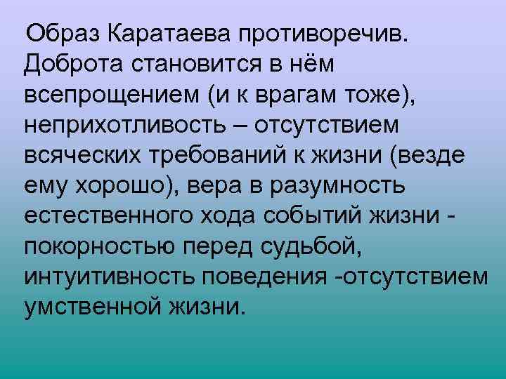  Образ Каратаева противоречив. Доброта становится в нём всепрощением (и к врагам тоже), неприхотливость