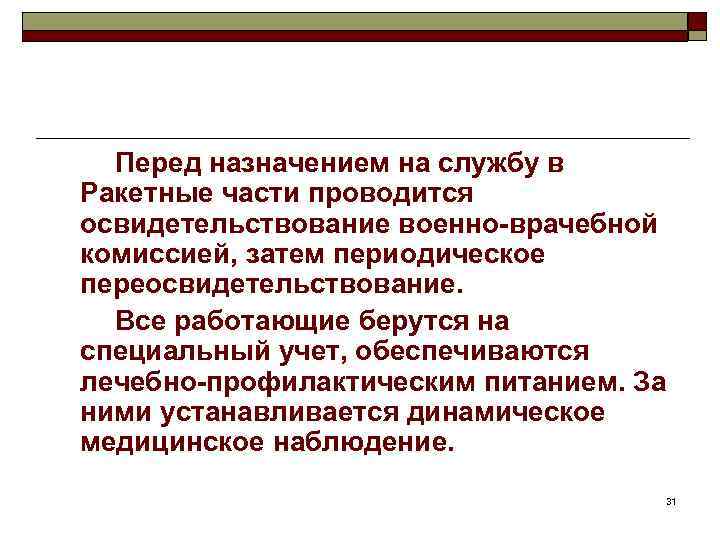 Перед назначением на службу в Ракетные части проводится освидетельствование военно-врачебной комиссией, затем периодическое переосвидетельствование.