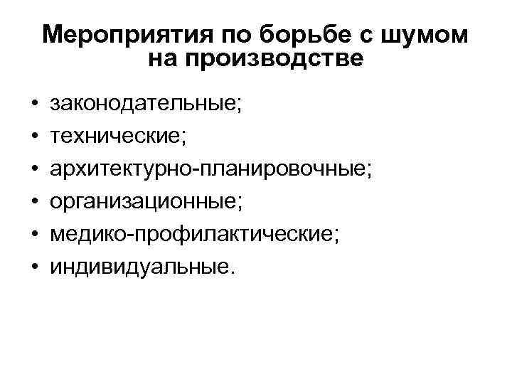 Мероприятия по борьбе с шумом на производстве • • • законодательные; технические; архитектурно-планировочные; организационные;