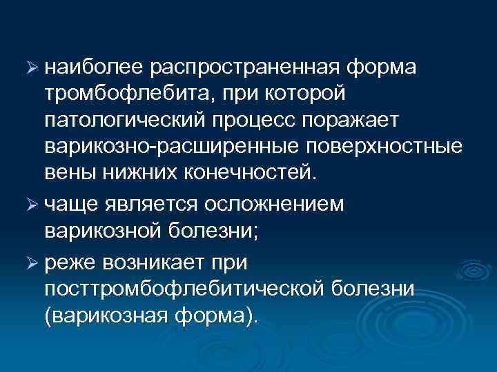 Ø наиболее распространенная форма тромбофлебита, при которой патологический процесс поражает варикозно-расширенные поверхностные вены нижних