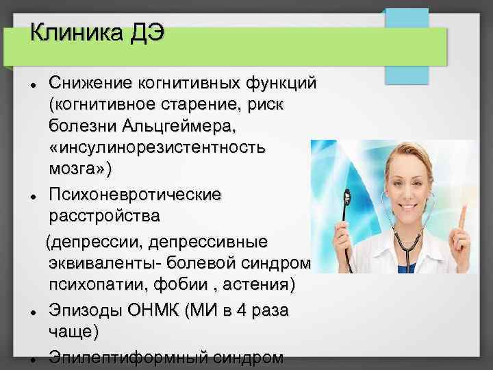 Клиника ДЭ Снижение когнитивных функций (когнитивное старение, риск болезни Альцгеймера, «инсулинорезистентность мозга» ) Психоневротические