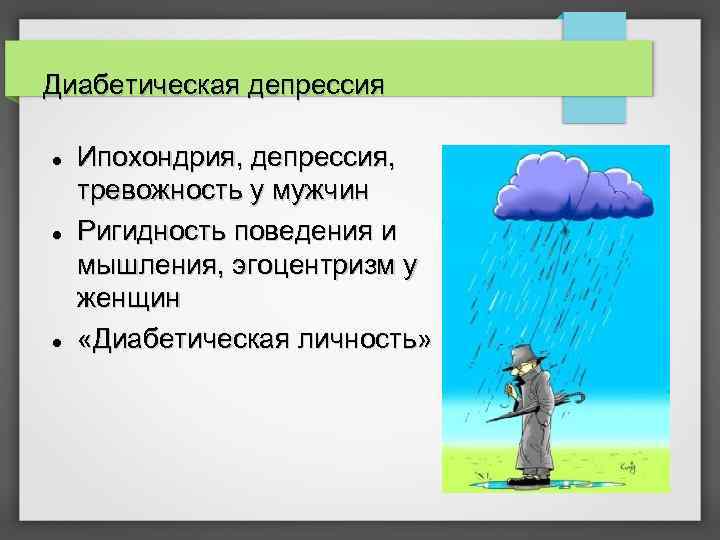 Диабетическая депрессия Ипохондрия, депрессия, тревожность у мужчин Ригидность поведения и мышления, эгоцентризм у женщин