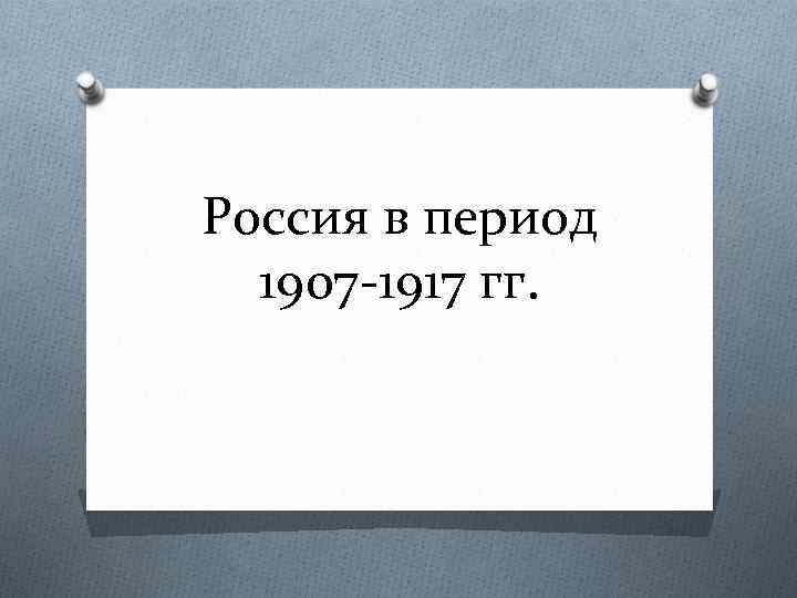 Россия в период 1907 -1917 гг. 