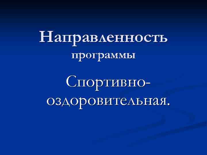 Направленность программы Спортивнооздоровительная. 