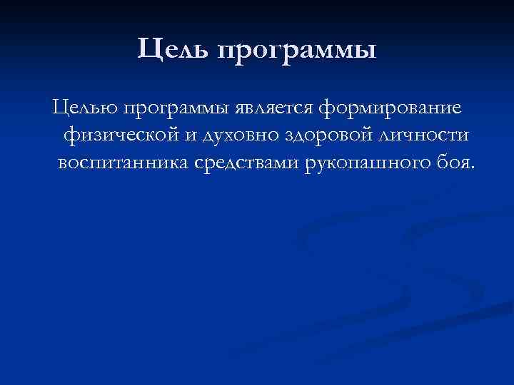 Цель программы Целью программы является формирование физической и духовно здоровой личности воспитанника средствами рукопашного