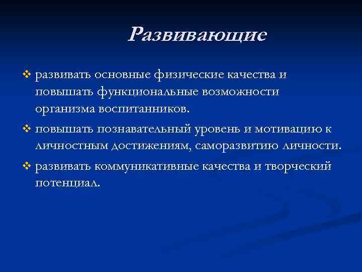 Развивающие v развивать основные физические качества и повышать функциональные возможности организма воспитанников. v повышать