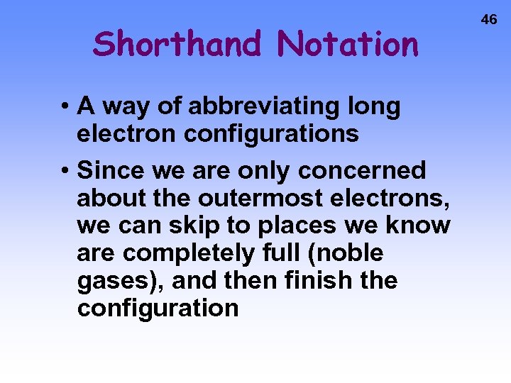 Shorthand Notation • A way of abbreviating long electron configurations • Since we are