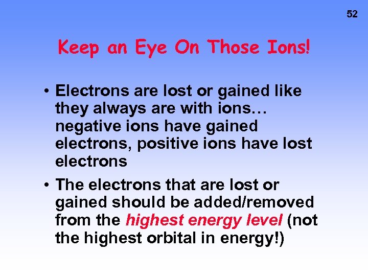 52 Keep an Eye On Those Ions! • Electrons are lost or gained like