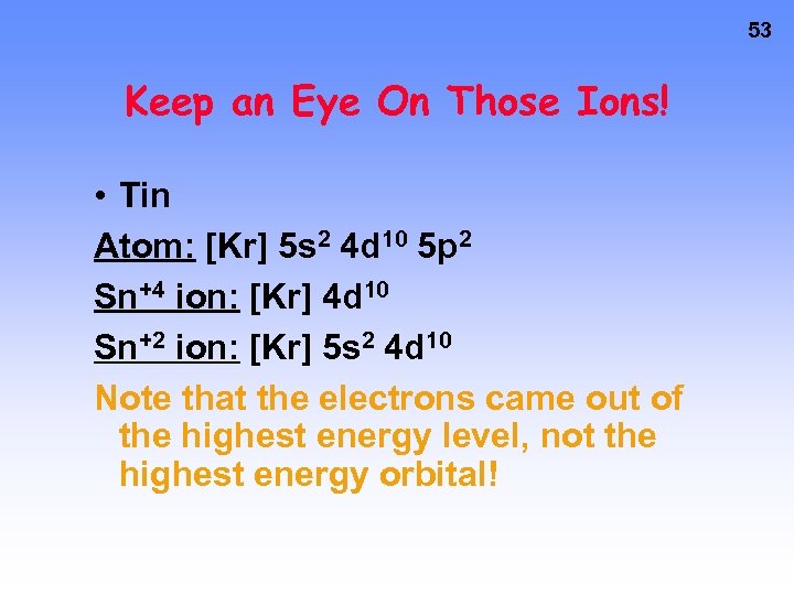 53 Keep an Eye On Those Ions! • Tin Atom: [Kr] 5 s 2